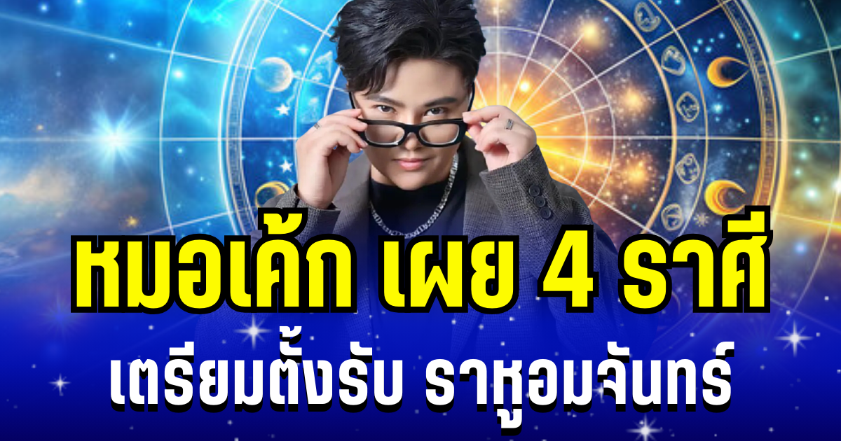 หมอเค้ก เผย 4 ราศี เตรียมรับเเรงกระเเทก ราหูอมจันทร์