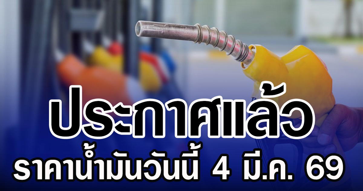 ราคาน้ำมันวันนี้ 4 มี.ค. 69 เช็กราคาดีเซล-แก๊สโซฮอล์ล่าสุด