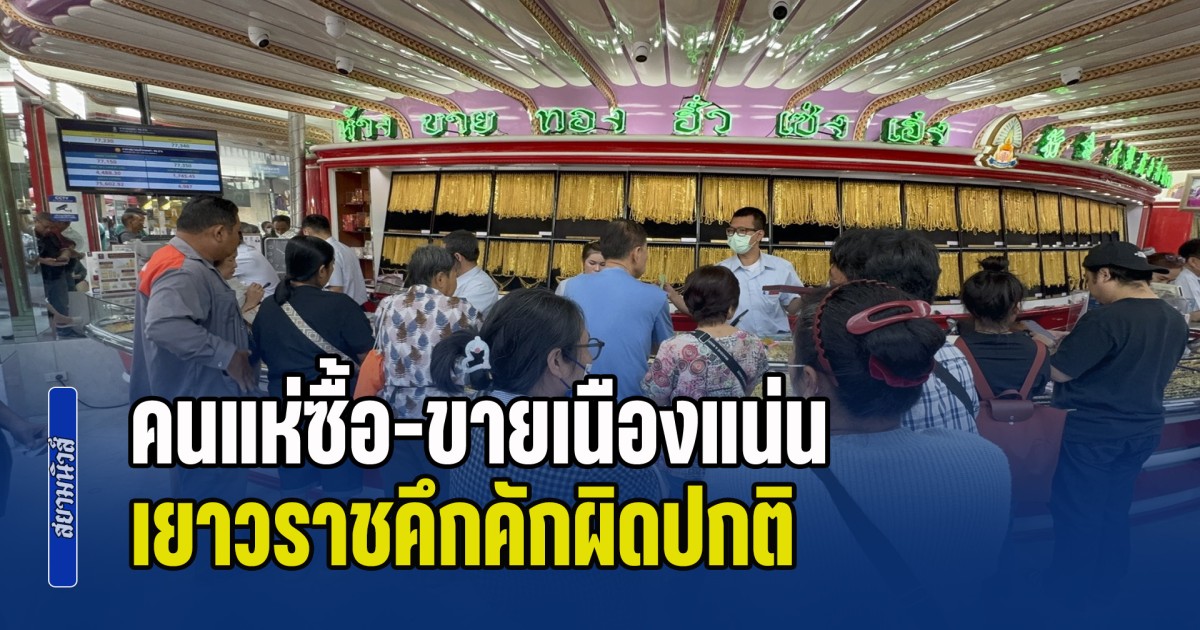 ราคาทองปรับโหดวันนี้ คนแห่ซื้อ-ขายเนืองแน่น เยาวราชคึกคักผิดปกติ