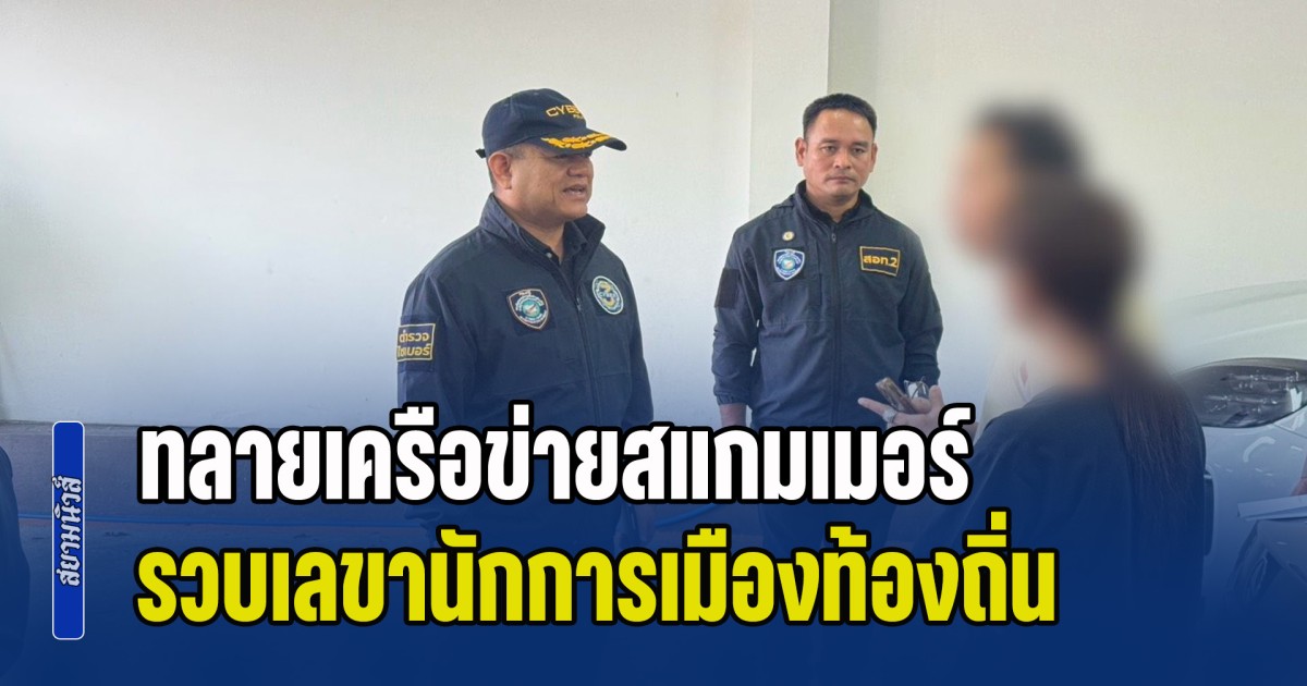 ตร.ไซเบอร์ทลายเครือข่ายสแกมเมอร์ รวบเลขานักการเมืองท้องถิ่น พร้อมยึดทรัพย์ หลังพบเอี่ยวแก๊งหลอกลงทุนสูญกว่า 3 ล้าน