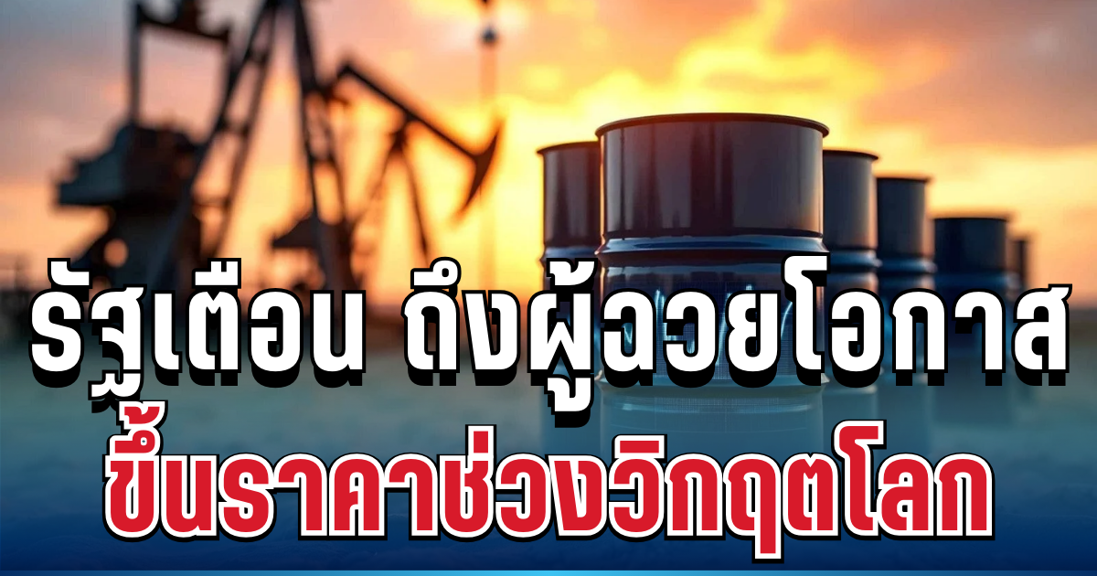 เอาจริงแน่! รัฐเตือนแล้ว ถึงผู้ฉวยโอกาส ขึ้นราคาช่วงวิกฤตโลก เปิดโทษสูงสุด