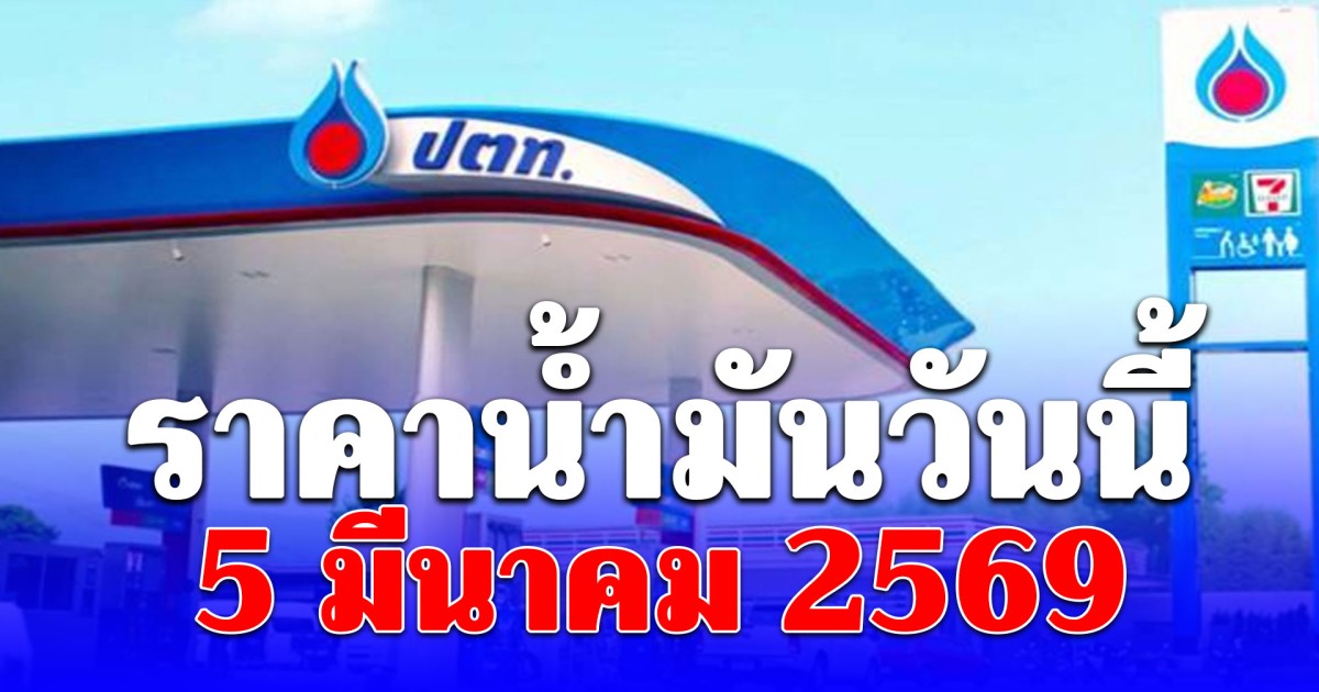ราคาน้ำมันวันนี้ 5 มีนาคม 2569