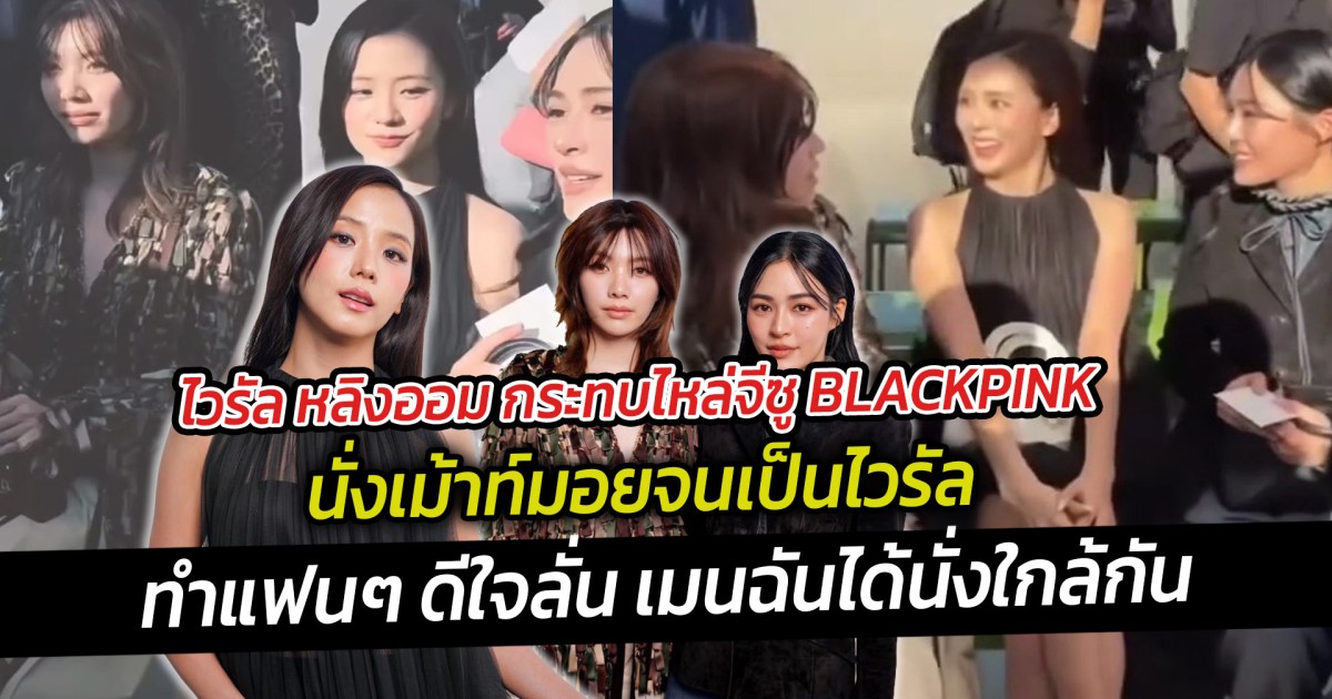 ไวรัล หลิงออม กระทบไหล่จีซู BLACKPINK นั่งเม้าท์มอยจนเป็นไวรัล ทำแฟนๆ ดีใจลั่น เมนฉันได้นั่งใกล้กัน