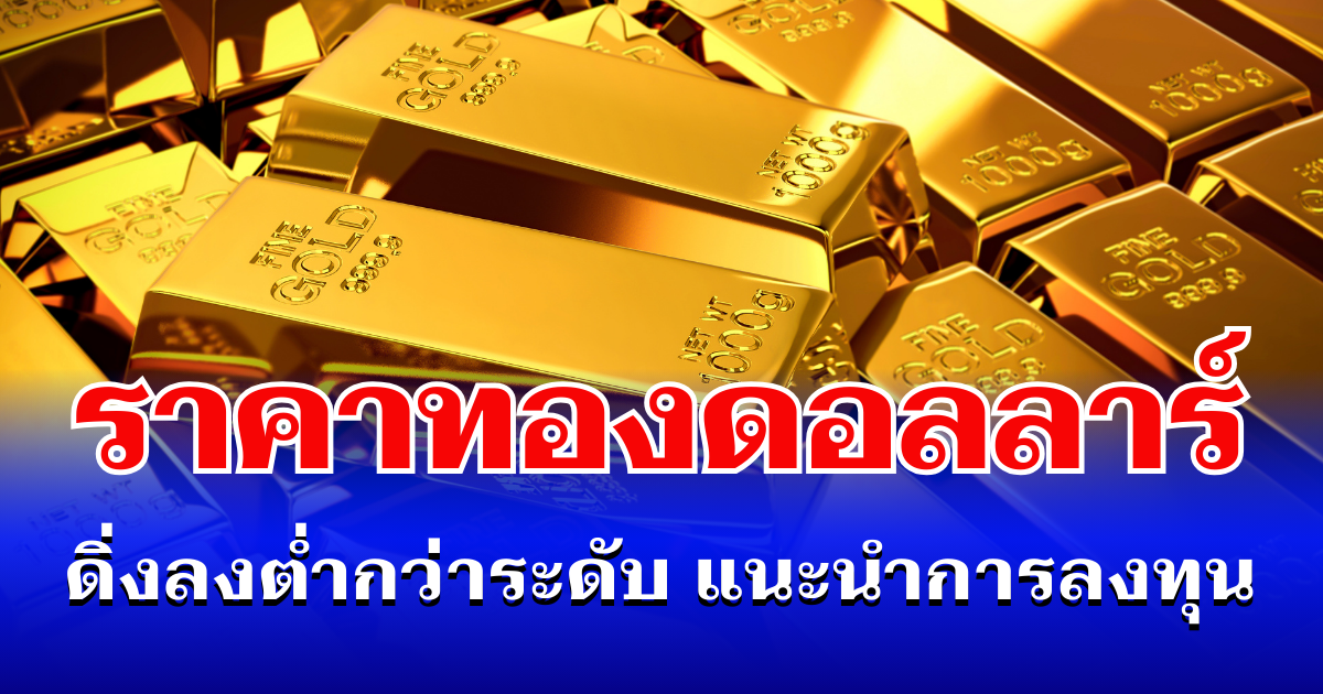 จับตา! ราคาทองดอลลาร์ ดิ่งลงต่ำกว่าระดับ แนะนำการลงทุน