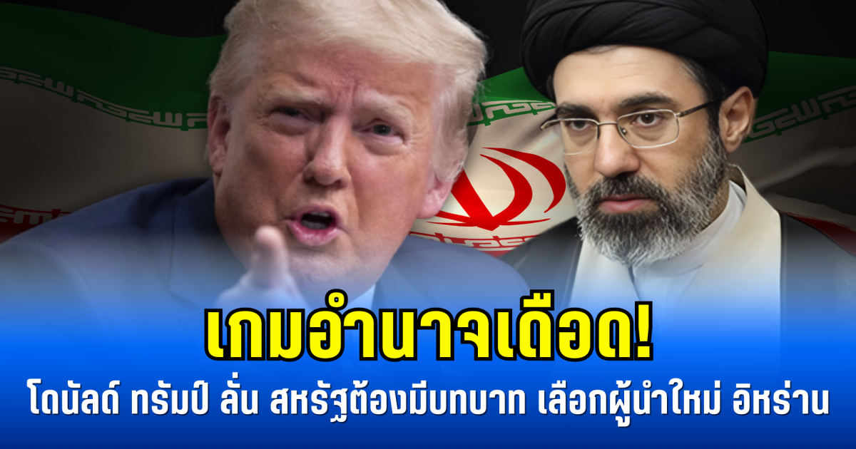 เกมอำนาจเดือด! โดนัลด์ ทรัมป์ ลั่น สหรัฐต้องมีบทบาท เลือกผู้นำใหม่ อิหร่าน