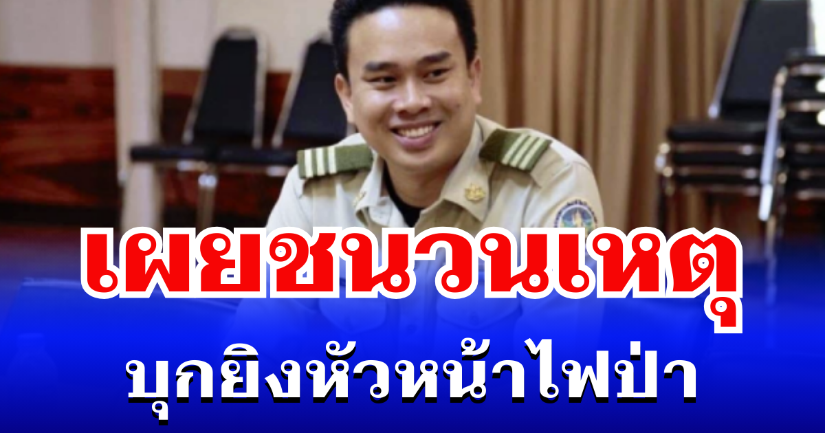 เผยชนวนเหตุ อดีต จนท. บุกยิงหัวหน้าไฟป่า เขาสลักพระ