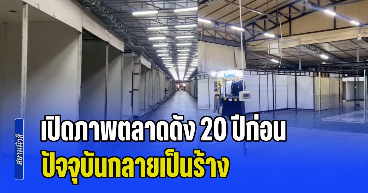 น่าใจหายหนักมาก! เปิดภาพตลาดดัง 20 ปีก่อน ปัจจุบันกลายเป็นร้าง แทบไม่มีคนมาเดิน