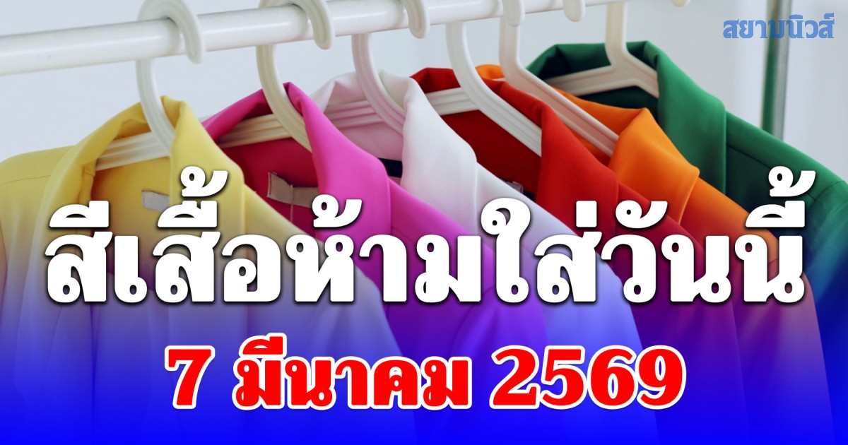 กาลกิณี! สีเสื้อห้ามใส่ วันเสาร์ ที่ 7 มีนาคม 2569 (ความเชื่อส่วนบุคคล)