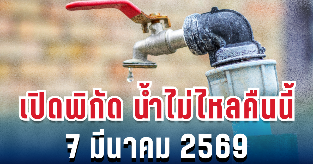 ประกาศเตือน! เปิดพิกัด น้ำประปาไม่ไหล 7 มี.ค. คืนนี้-เช้าพรุ่งนี้
