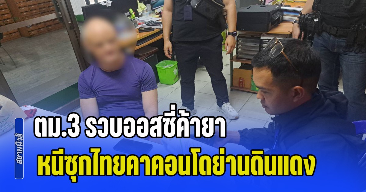 ไม่รอด! ตม.3 รวบออสซี่ค้ายา หนีซุกไทยคาคอนโดย่านดินแดง