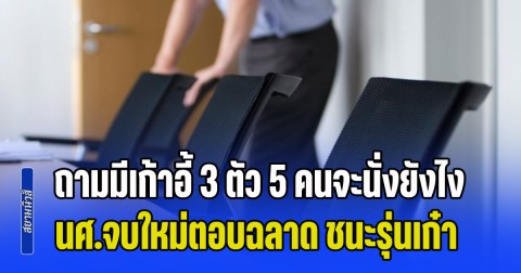 ไปสัมภาษณ์งานเจอถาม มีเก้าอี้ 3 ตัว เจ้านาย 5 คนจะนั่งยังไง นศ.จบใหม่ตอบฉลาด ชนะคู่แข่งรุ่นเก๋า ได้งานทันที (ข่าว ตปท.)