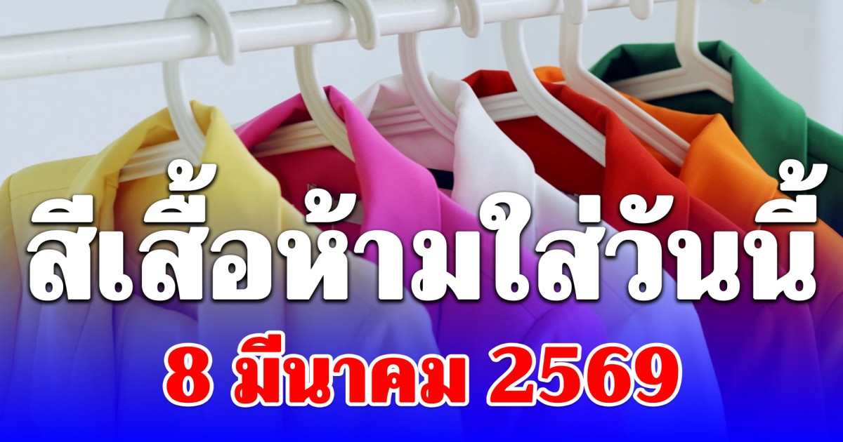 เดี๋ยวจะหาว่าไม่เตือน! สีเสื้อห้ามใส่ วันที่ 8 มีนาคม 2569 ไม่มงคล (ความเชื่อส่วนบุคคล)