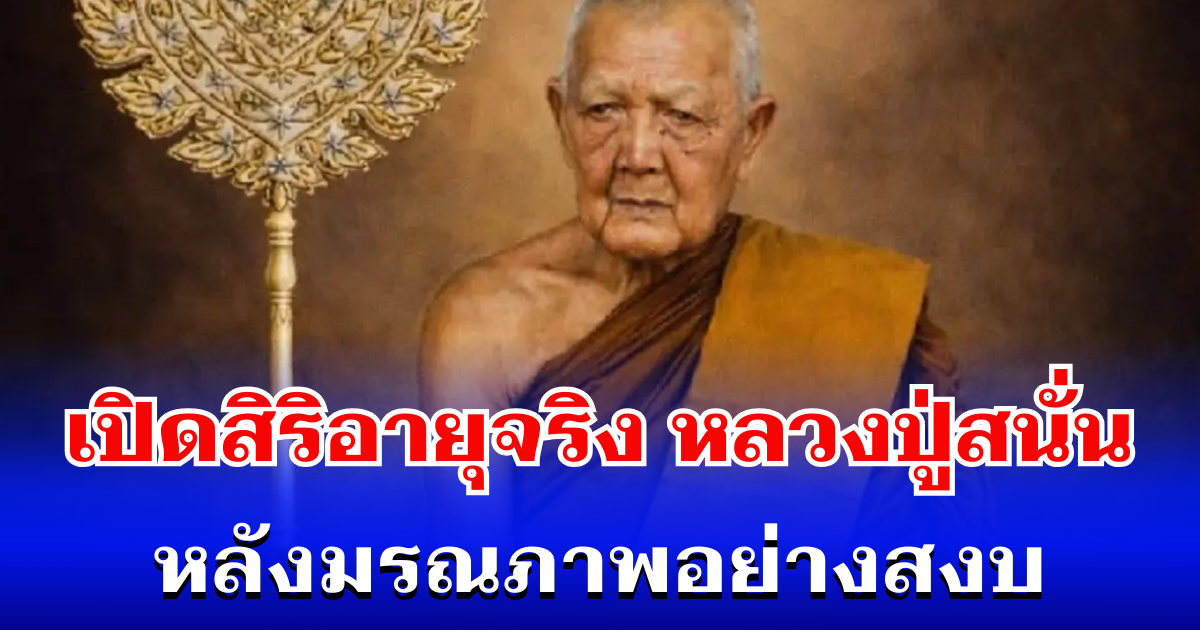 เปิดสิริอายุจริง หลวงปู่สนั่น หลังมรณภาพอย่างสงบ