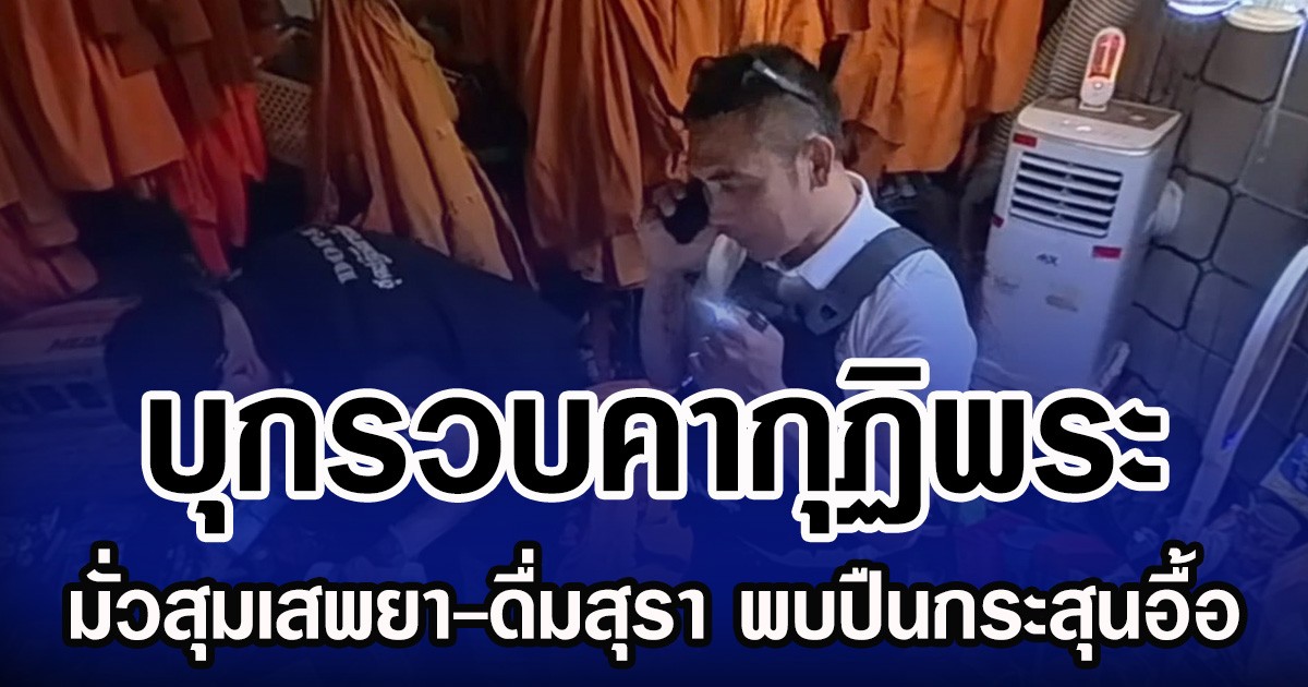 บุกรวบคากุฏิพระ มั่วสุมเสพยา-ดื่มสุรา พบปืนกระสุนอื้อ