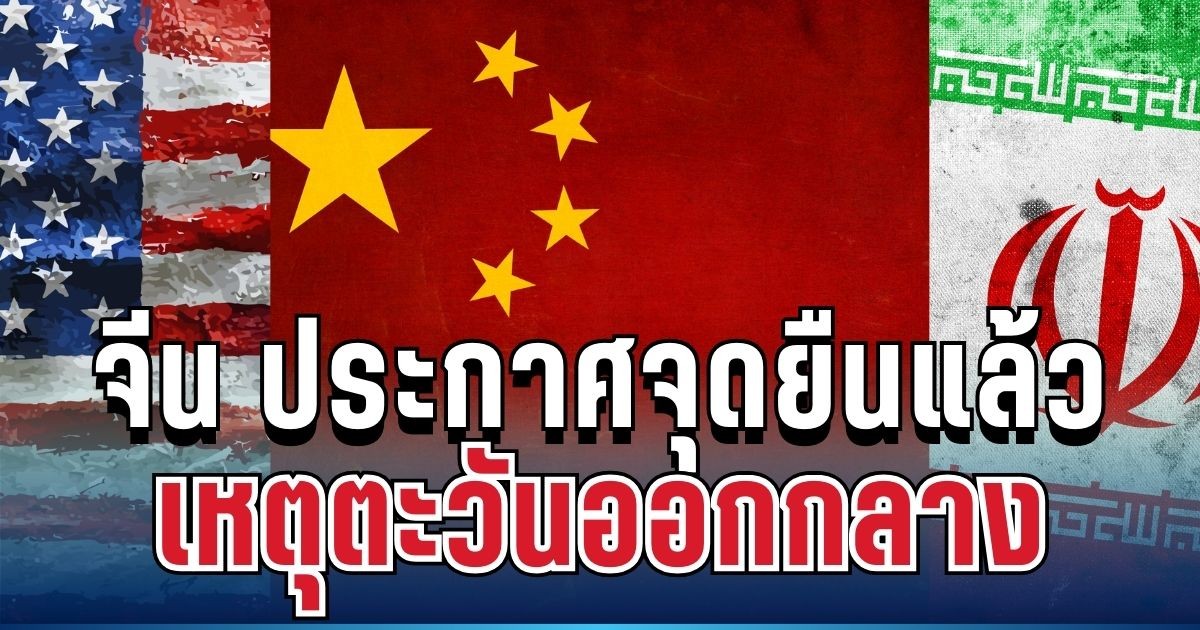 ชัดเจน! จีน ประกาศจุดยืนแล้ว หลังตะวันออกกลางลุกเป็นไฟ