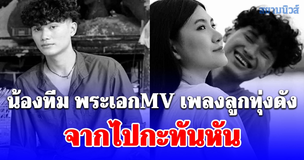 น้องทีม พระเอกMV เพลงลูกทุ่งดัง จากไปกะทันหัน สาเหตุสุดเศร้า