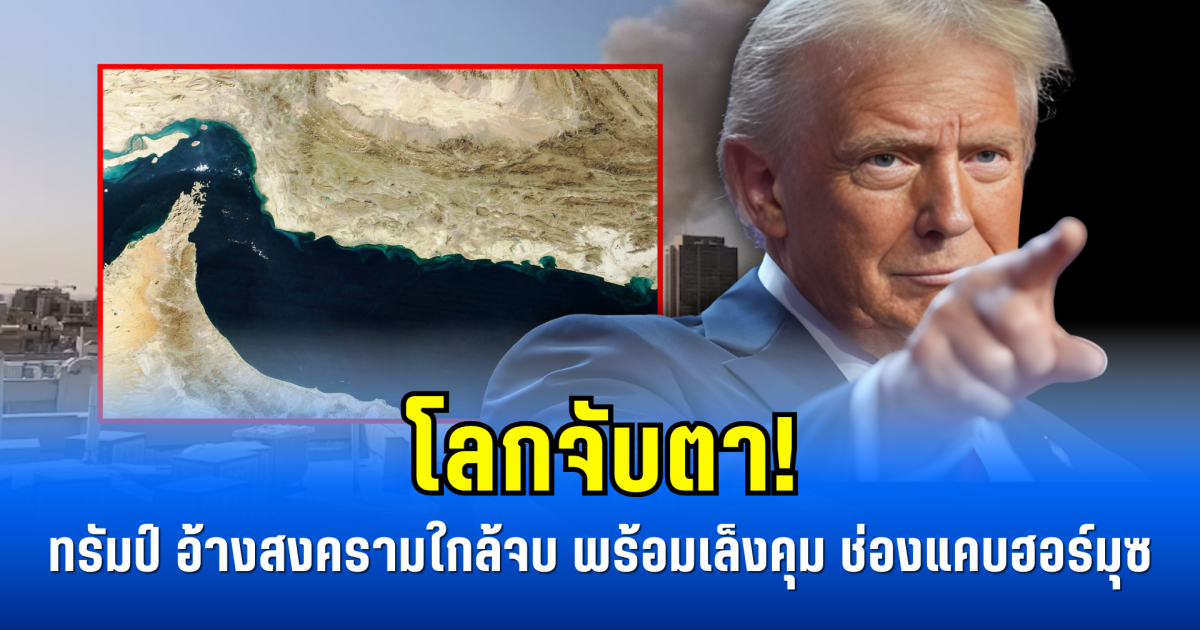 โลกจับตา! ทรัมป์ อ้างสงครามใกล้จบ พร้อมเล็งคุม ช่องแคบฮอร์มุซ