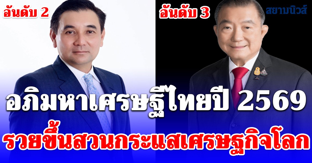 เปิด 10 อันดับ อภิมหาเศรษฐีไทยปี 2569 รวยขึ้นสวนกระแสเศรษฐกิจโลก