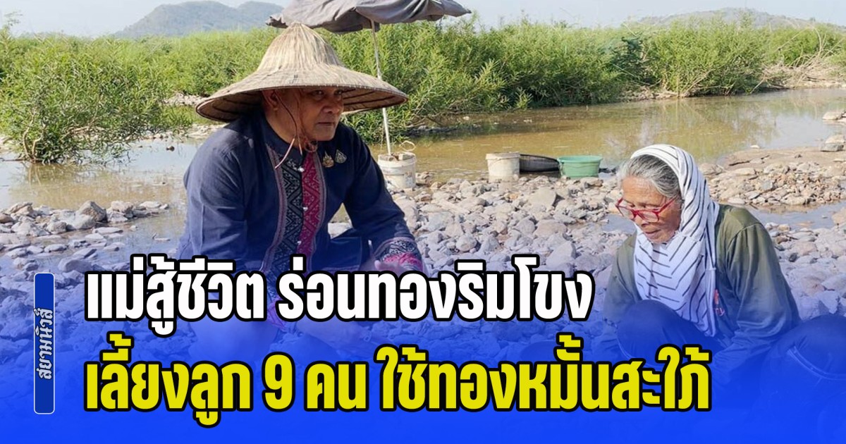 ฮือฮา! แม่สู้ชีวิต ร่อนทองริมโขงกว่า 30 ปี เลี้ยงลูก 9 คน ใช้ทองหมั้นสะใภ้-ให้หลาน