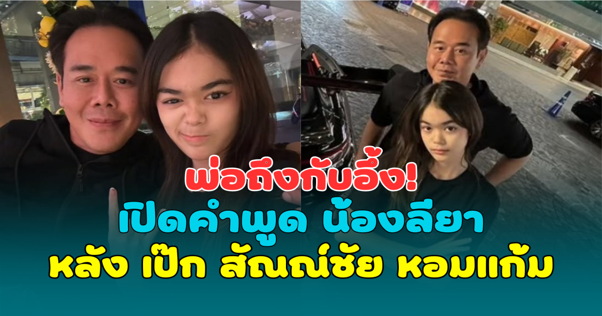 พ่อถึงกับอึ้ง! เปิดคำพูด น้องลียา หลัง เป๊ก สัณณ์ชัย หอมแก้ม