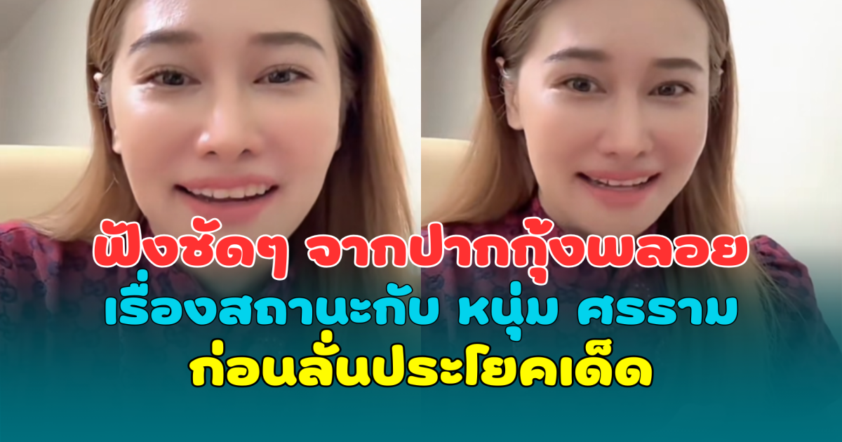 ฟังชัดๆ จากปากกุ้งพลอย เรื่องสถานะกับ หนุ่ม ศรราม ก่อนลั่นประโยคเด็ด ลองทิ้งหนูดูสิ!