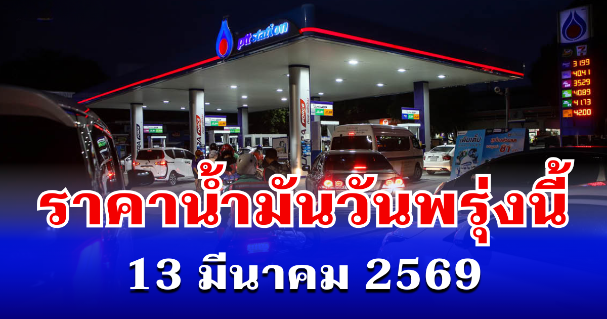 ราคาน้ำมันวันพรุ่งนี้ 13 มีนาคม 2569 เทียบ 4 ปั๊มใหญ่