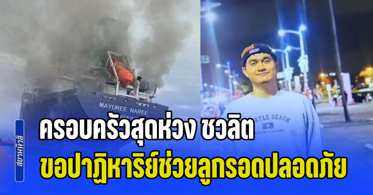 ครอบครัวสุดห่วง ชวลิต ผู้ช่วยช่างเครื่องยนต์ ประจำเรือ มยุรี นารี ขอปาฏิหาริย์ช่วยลูกรอดปลอดภัย