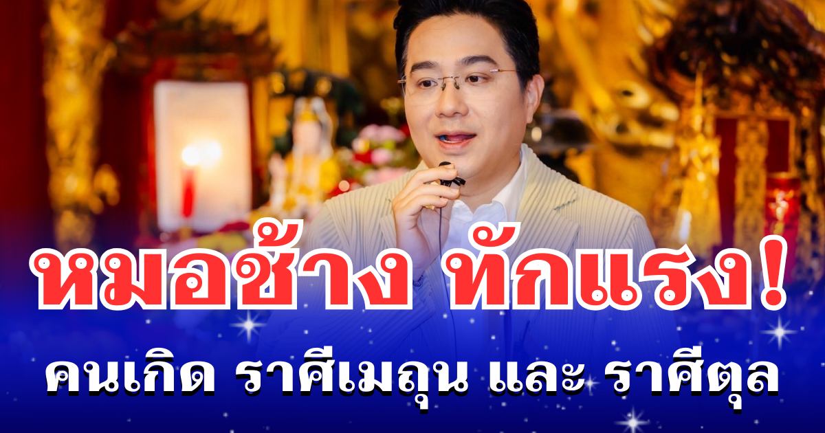 หมอช้าง ทักเเรง! คนเกิด ราศีเมถุน และ ราศีตุล