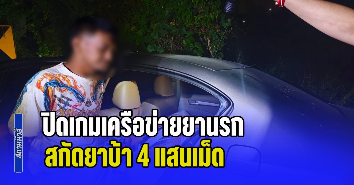 ปิดเกมเครือข่ายยานรก สกัดยาบ้า 4 แสนเม็ด ก่อนกระจายชุมชน