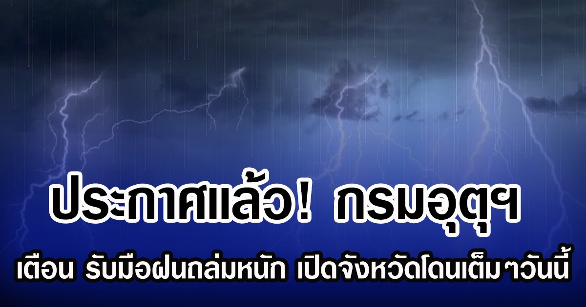 ประกาศเเล้ว! กรมอุตุฯ เตือน รับมือฝนถล่มหนัก เปิดจังหวัดโดนเต็มๆวันนี้