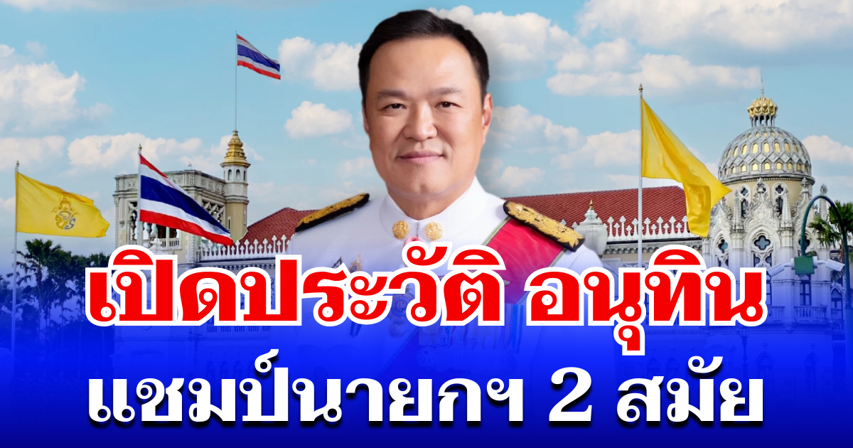 ไม่ธรรมดา! เปิดประวัติ อนุทิน ชาญวีรกูล แชมป์นายกฯ 2 สมัย