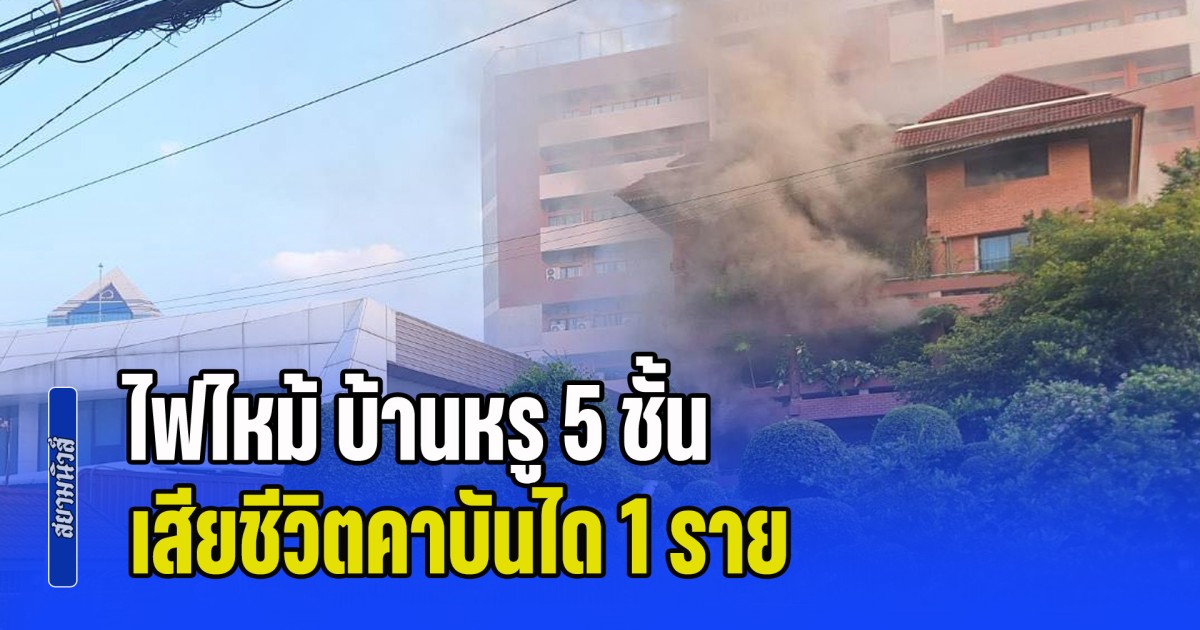 สุดสลดกลางกรุง ไฟไหม้ บ้านหรู 5 ชั้น เสียชีวิตคาบันได 1 ราย