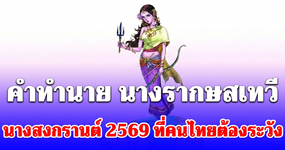 ฟังไว้ไม่เสียหาย คำทำนาย นางรากษสเทวี นางสงกรานต์ 2569 ที่คนไทยต้องระวัง