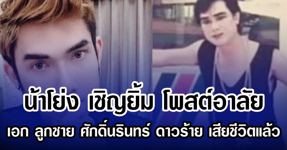 น้าโย่ง เชิญยิ้ม โพสต์อาลัย เอก ลูกชาย ศักดิ์นรินทร์ ดาวร้าย เสียชีวิตแล้ว