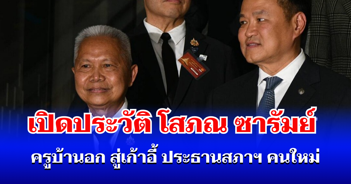 ไม่ธรรมดา! เปิดประวัติ โสภณ ซารัมย์ ครูบ้านอก สู่เก้าอี้ ประธานสภาฯ คนใหม่
