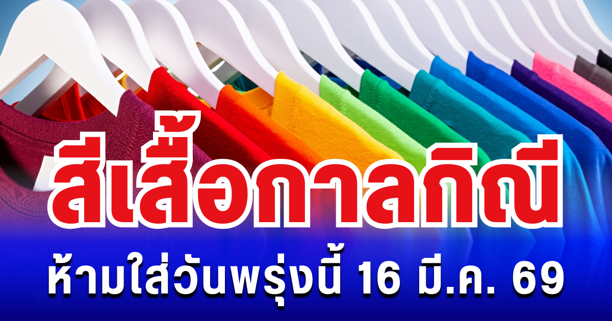พรุ่งนี้วันดี! สีเสื้อกาลกิณี ห้ามใส่ไม่มงคล 16 มี.ค. 69 (ความเชื่อส่วนบุคคล)
