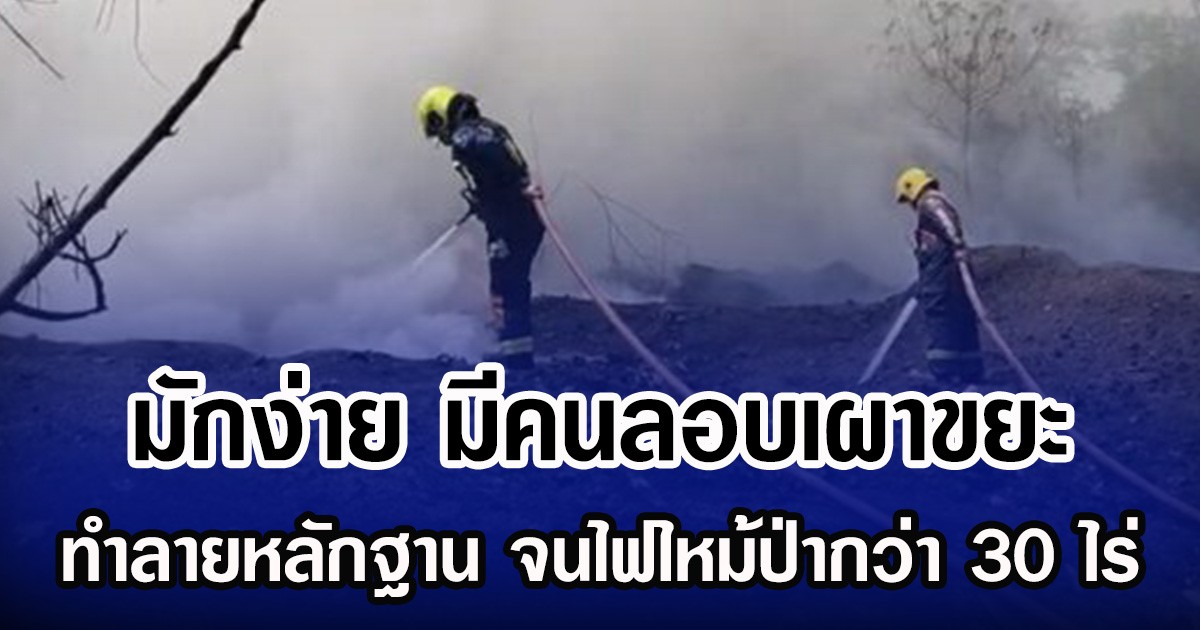 มักง่าย มีคนลอบเผา ขยะอิเล็กทรอนิกส์ ทำลายหลักฐาน จนไฟไหม้ป่ากว่า 30 ไร่