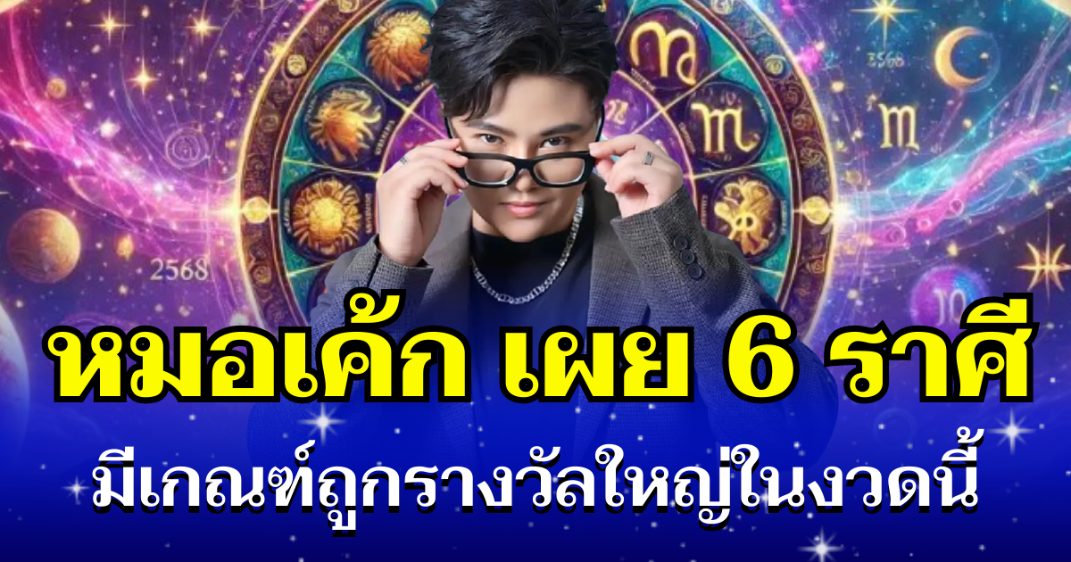 ดวงเศรษฐีจับ! หมอเค้ก เผย 6 ราศี มีเกณฑ์ถูกรางวัลใหญ่ในงวดนี้