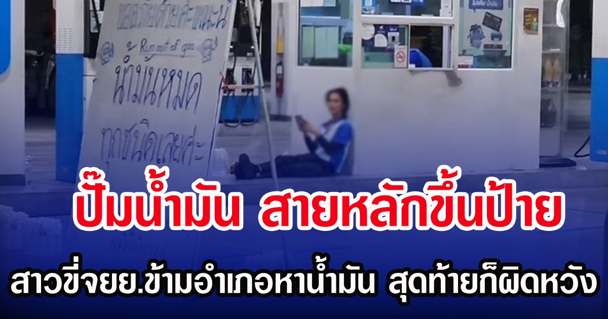 ปั๊มน้ำมัน สายหลักขึ้นป้าย ทำสาวขี่จยย. ข้ามอำเภอ หาน้ำมันเติมผิดหวัง