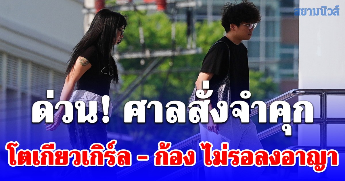 ด่วน! ศาลสั่งจำคุก โตเกียวเกิร์ล - ก้อง ไม่รอลงอาญา