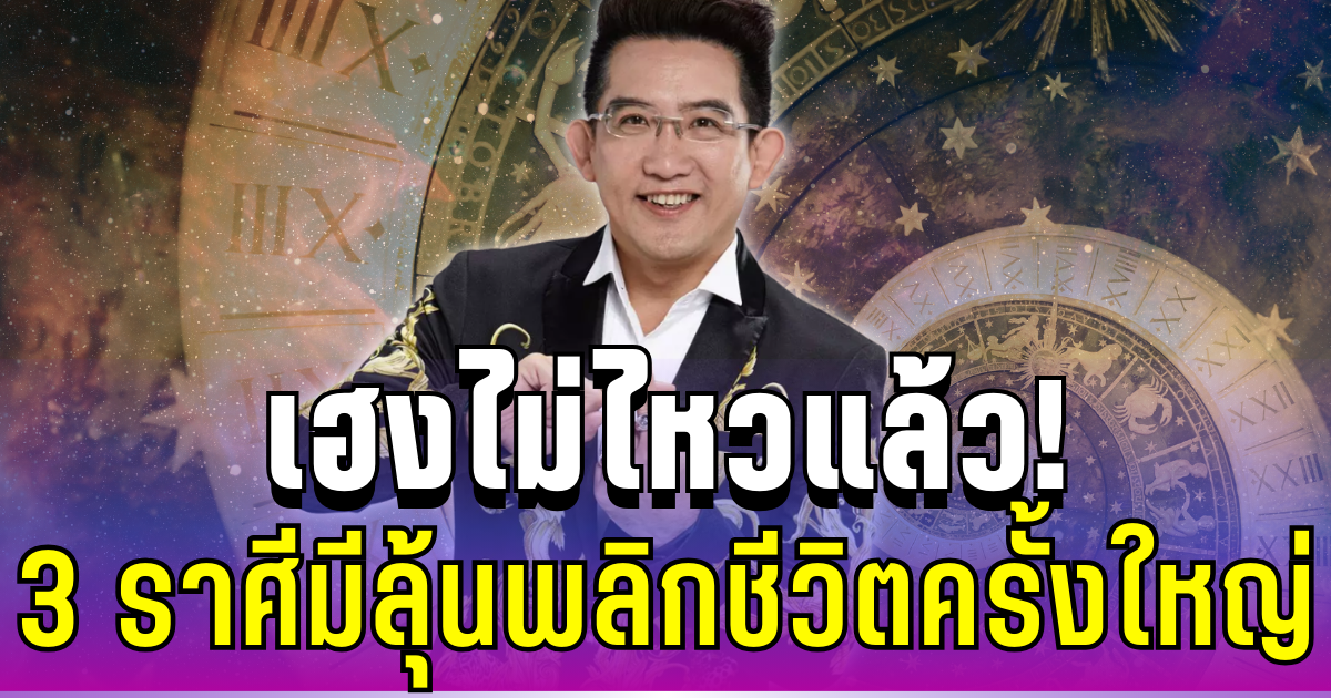 เฮงไม่ไหวแล้ว! อ.คฑา ทักแรง 3 ราศีนี้มาแน่ มีลุ้นพลิกชีวิตครั้งใหญ่