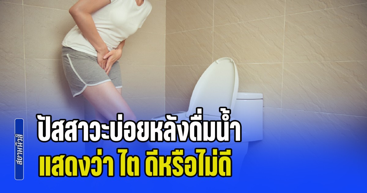 เรื่องที่หลายคนไม่รู้ ปัสสาวะบ่อยหลังดื่มน้ำ แสดงว่า ไต ดีหรือไม่ดี