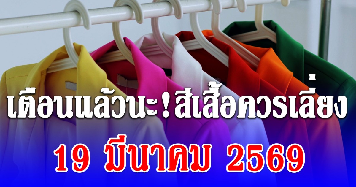 เดี๋ยวจะหาว่าไม่เตือน! สีเสื้อควรเลี่ยง วันที่ 19 มีนาคม 2569 กาลกิณีสุดๆ (ความเชื่อส่วนบุคคล)