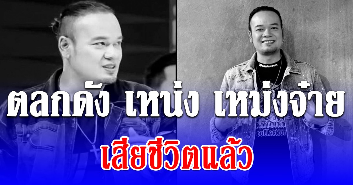 ตลกดัง เหน่ง เหม่งจ๋าย เสียชีวิตแล้ว