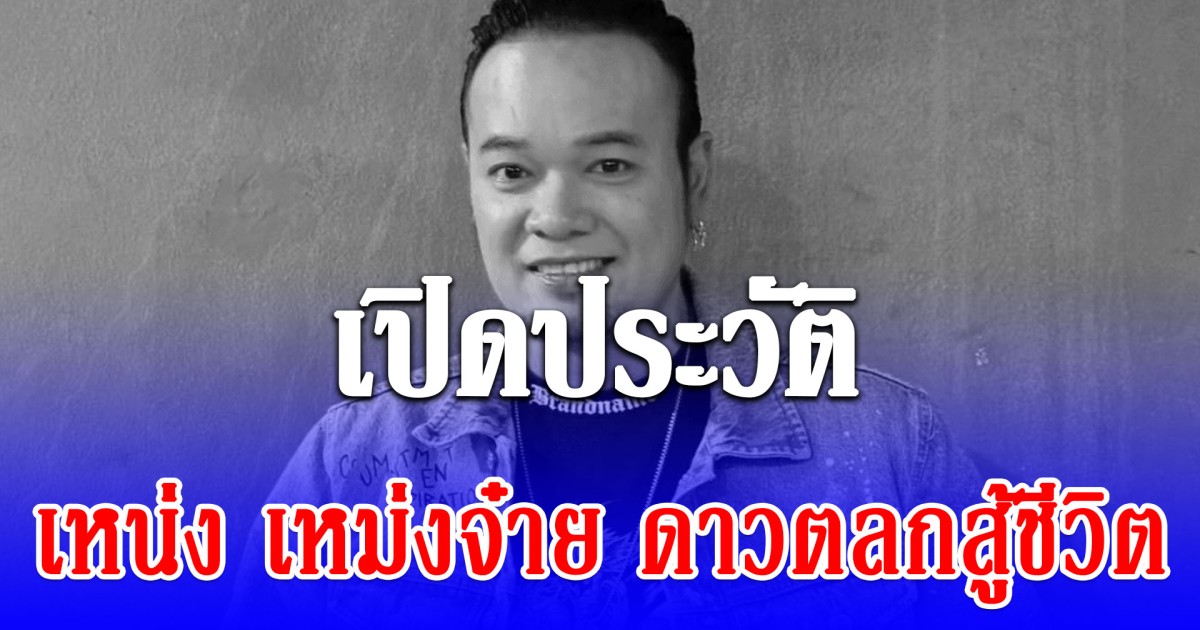 เปิดประวัติ เหน่ง เหม่งจ๋าย ดาวตลกสู้ชีวิต