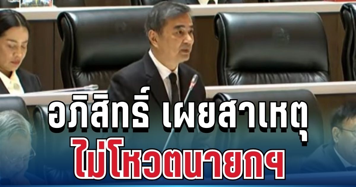 จุดยืนชัดเจน! อภิสิทธิ์ พูดแล้ว สาเหตุที่แท้จริง ไม่โหวตนายกฯ