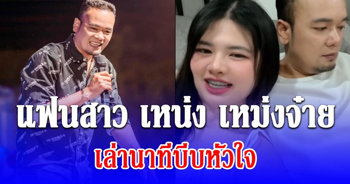 แฟนสาว เหน่ง เหม่งจ๋าย เล่านาทีบีบหัวใจ