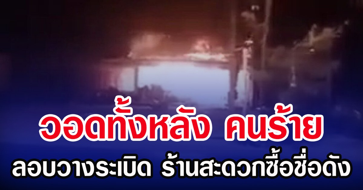 วอดทั้งหลัง คนร้าย ลอบวางระเบิด ร้านสะดวกซื้อชื่อดัง