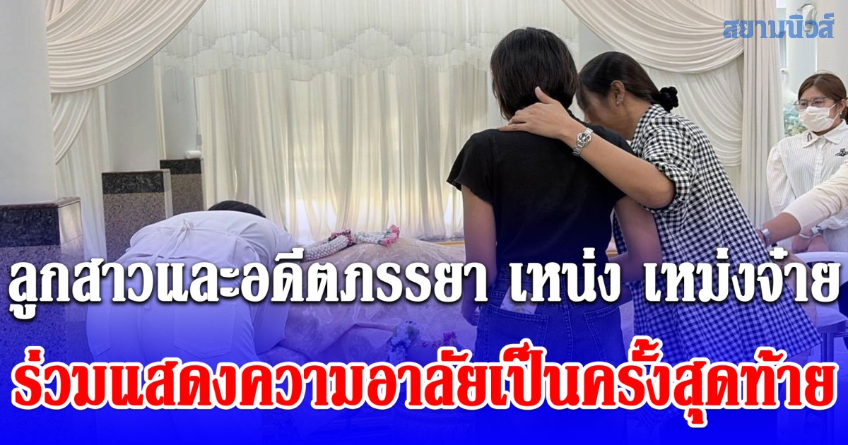 นาทีลูกสาวและอดีตภรรยา เหน่ง เหม่งจ๋าย มาร่วมแสดงความอาลัยเป็นครั้งสุดท้าย ทำสะเทือนใจทั้งงาน