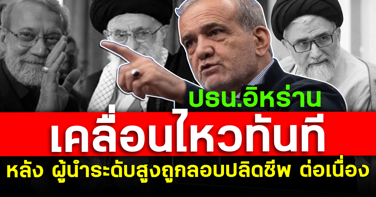 ปธน.อิหร่าน เคลื่อนไหวทันที หลัง ผู้นำระดับสูงถูกลอบปลิดชีพ ต่อเนื่อง